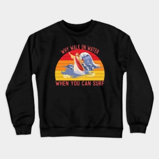 Why walk on water when you can surf Crewneck Sweatshirt